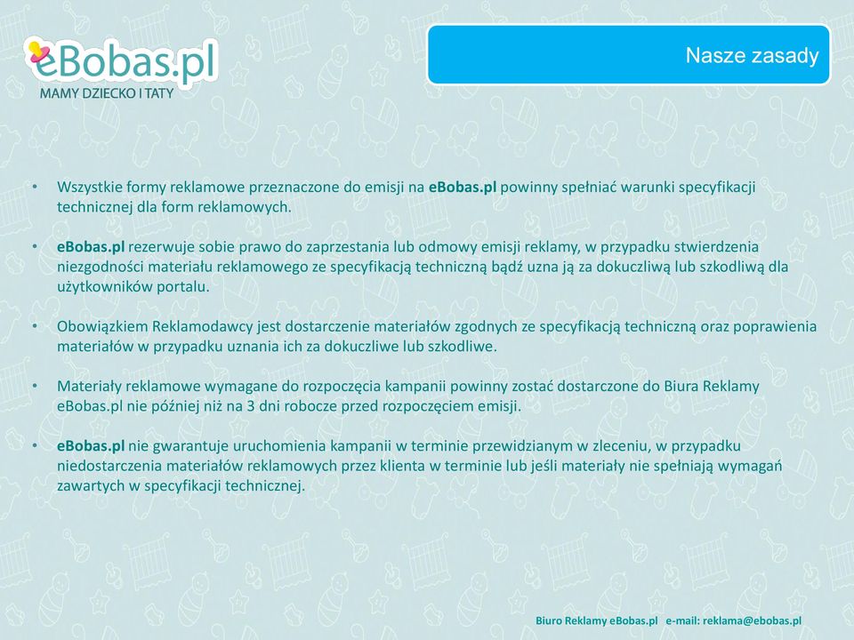 pl rezerwuje sobie prawo do zaprzestania lub odmowy emisji reklamy, w przypadku stwierdzenia niezgodności materiału reklamowego ze specyfikacją techniczną bądź uzna ją za dokuczliwą lub szkodliwą dla