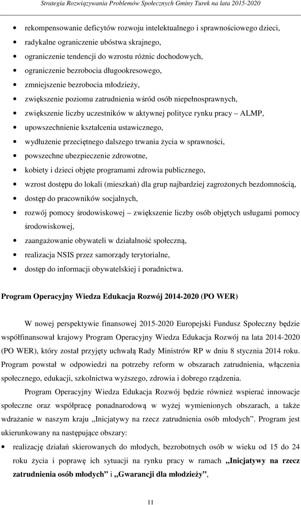 kształcenia ustawicznego, wydłużenie przeciętnego dalszego trwania życia w sprawności, powszechne ubezpieczenie zdrowotne, kobiety i dzieci objęte programami zdrowia publicznego, wzrost dostępu do