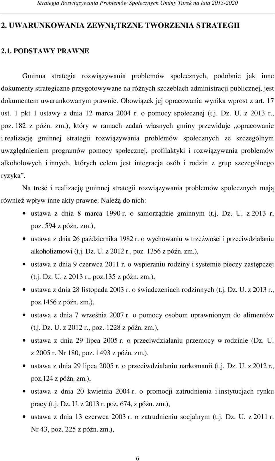 uwarunkowanym prawnie. Obowiązek jej opracowania wynika wprost z art. 17 ust. 1 pkt 1 ustawy z dnia 12 marca 2004 r. o pomocy społecznej (t.j. Dz. U. z 2013 r., poz. 182 z późn. zm.