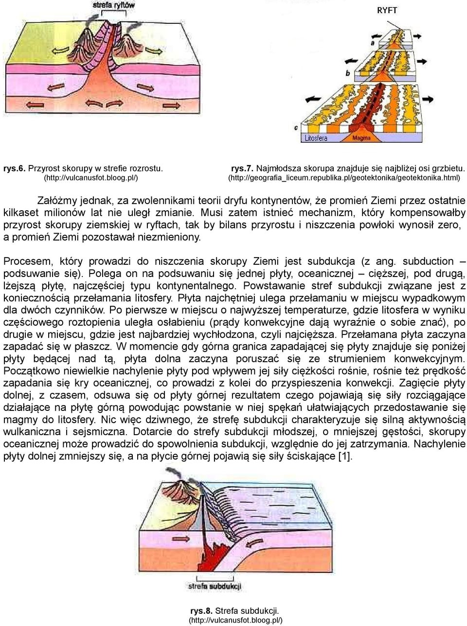 Musi zatem istnieć mechanizm, który kompensowałby przyrost skorupy ziemskiej w ryftach, tak by bilans przyrostu i niszczenia powłoki wynosił zero, a promień Ziemi pozostawał niezmieniony.