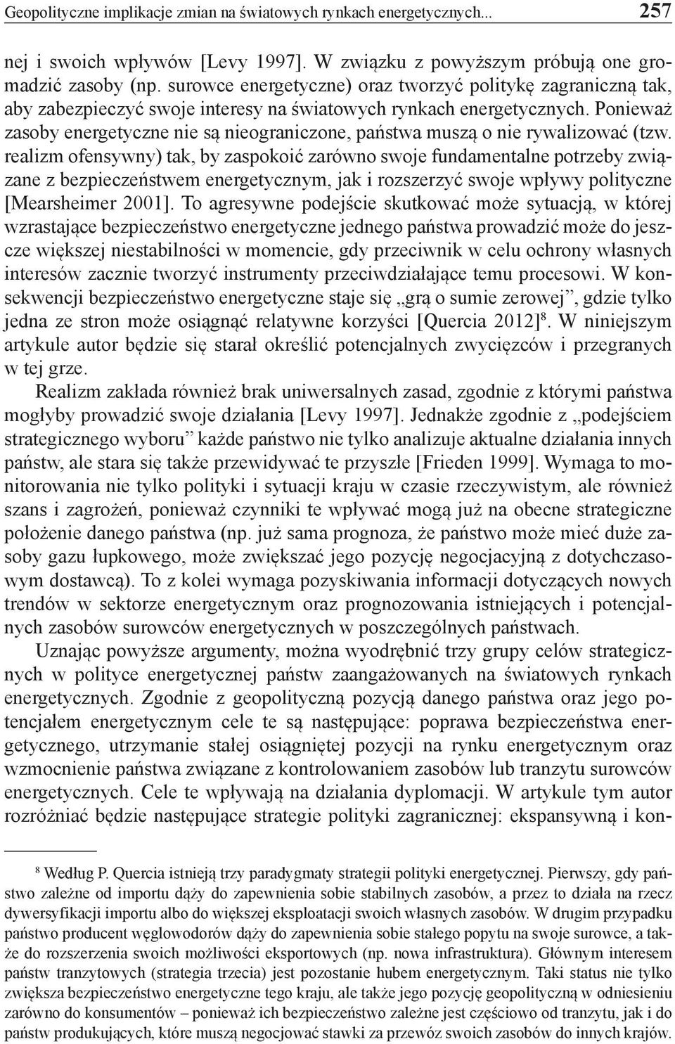 Ponieważ zasoby energetyczne nie są nieograniczone, państwa muszą o nie rywalizować (tzw.