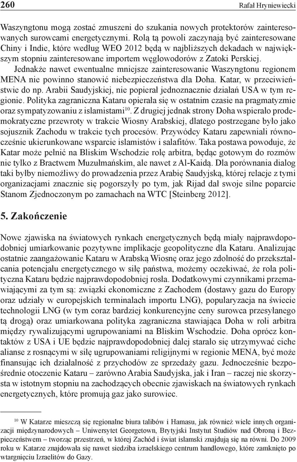 Jednakże nawet ewentualne mniejsze zainteresowanie Waszyngtonu regionem MENA nie powinno stanowić niebezpieczeństwa dla Doha. Katar, w przeciwieństwie do np.