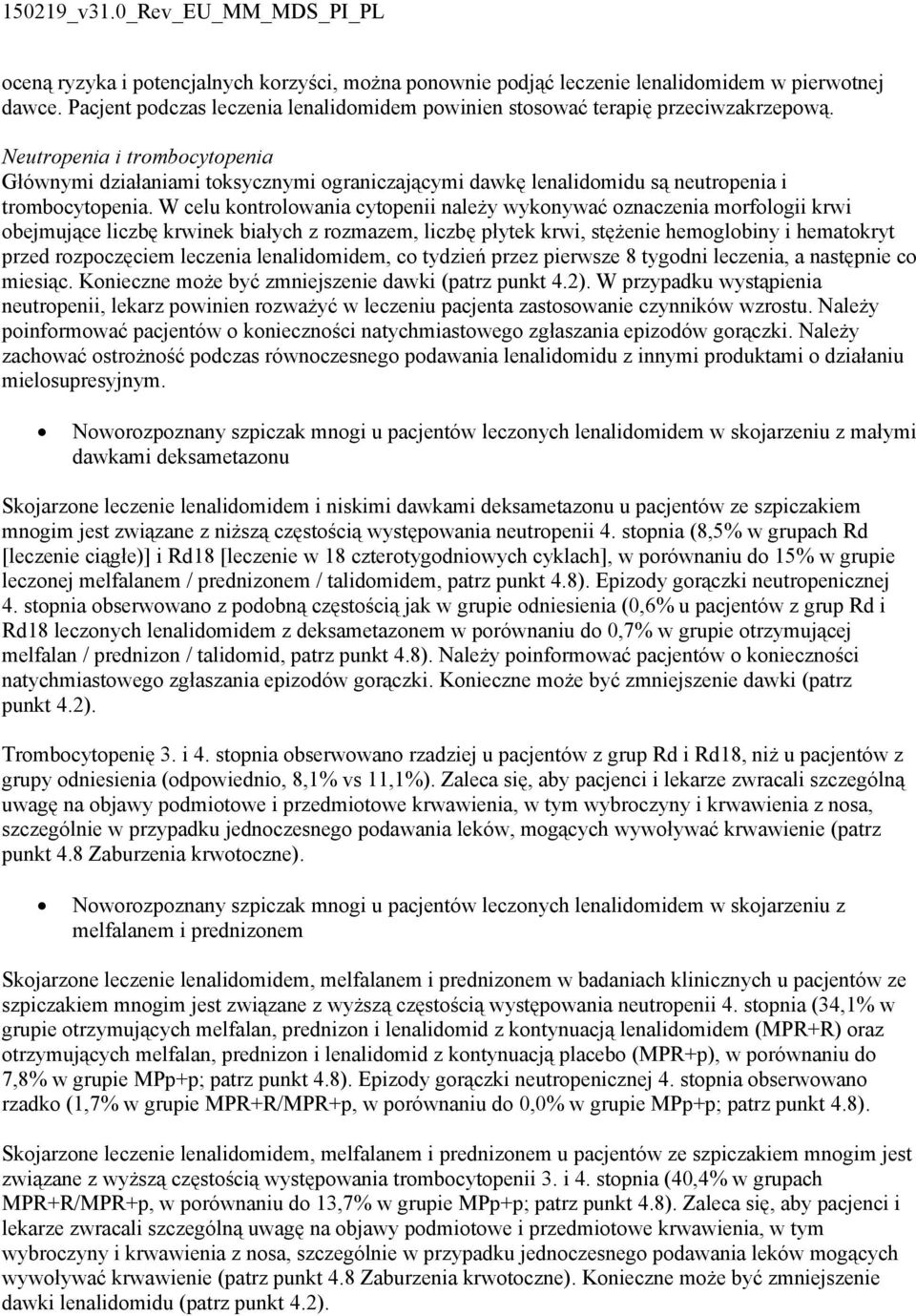 W celu kontrolowania cytopenii należy wykonywać oznaczenia morfologii krwi obejmujące liczbę krwinek białych z rozmazem, liczbę płytek krwi, stężenie hemoglobiny i hematokryt przed rozpoczęciem