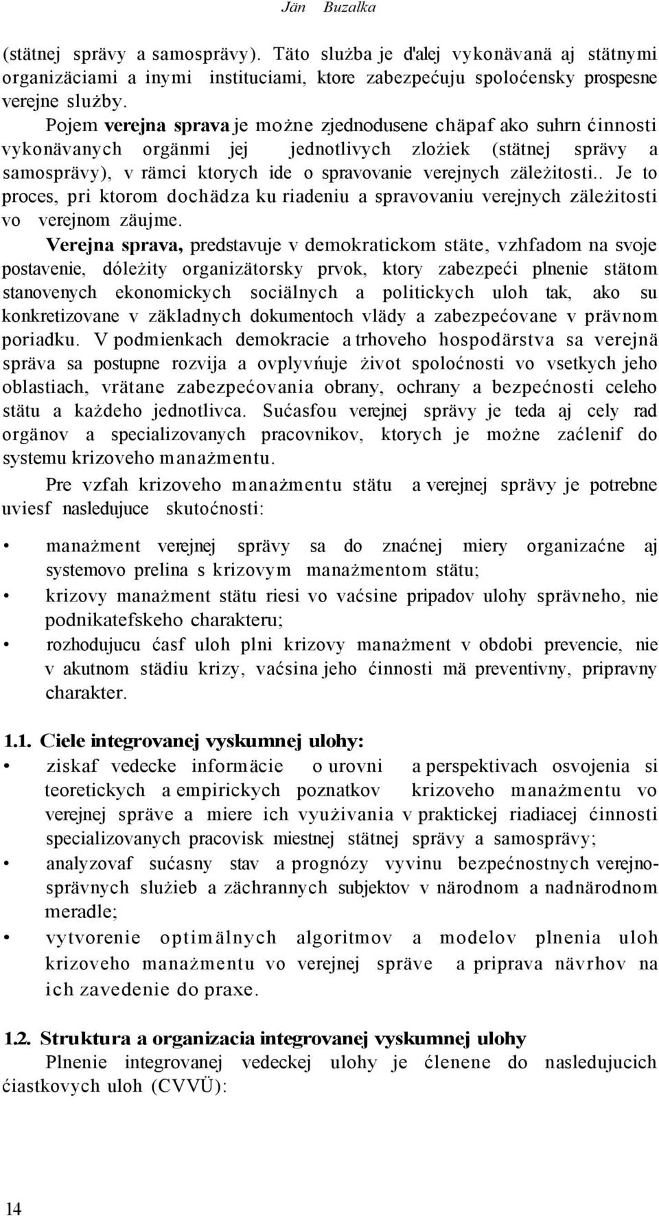 zäleżitosti.. Je to proces, pri ktorom dochädza ku riadeniu a spravovaniu verejnych zäleżitosti vo verejnom zäujme.