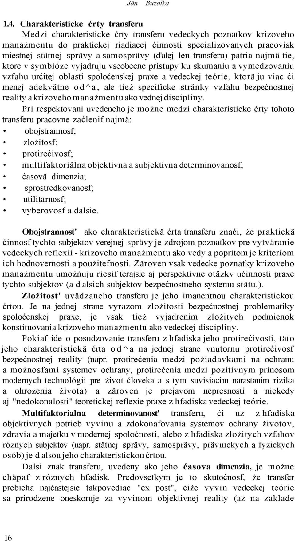 samosprävy (d'alej len transferu) patria najmä tie, ktore v symbióze vyjadruju vseobecne pristupy ku skumaniu a vymedzovaniu vzfahu urćitej oblasti spoloćenskej praxe a vedeckej teórie, ktorä ju viac