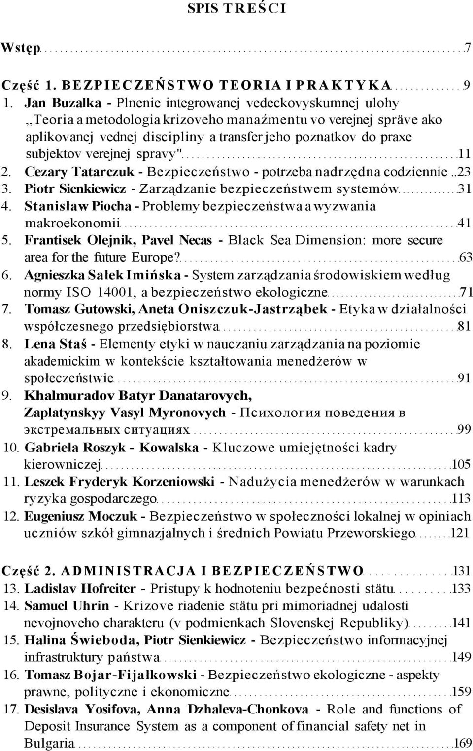 verejnej spravy" 11 2. Cezary Tatarczuk - Bezpieczeństwo - potrzeba nadrzędna codziennie..23 3. Piotr Sienkiewicz - Zarządzanie bezpieczeństwem systemów 31 4.