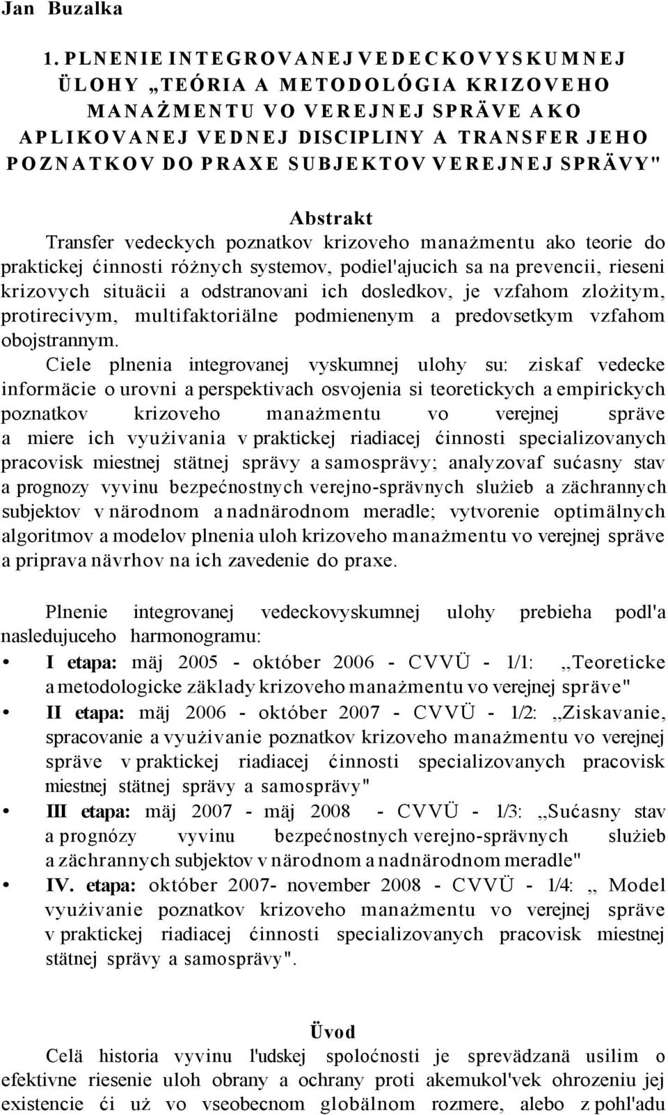 SPRÄVY" Abstrakt Transfer vedeckych poznatkov krizoveho manażmentu ako teorie do praktickej ćinnosti różnych systemov, podiel'ajucich sa na prevencii, rieseni krizovych situäcii a odstranovani ich