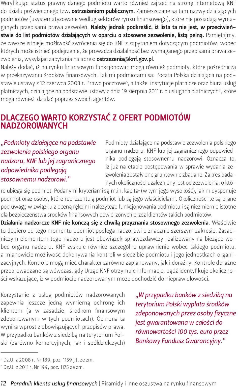 Należy jednak podkreślić, iż lista ta nie jest, w przeciwieństwie do list podmiotów działających w oparciu o stosowne zezwolenie, listą pełną.