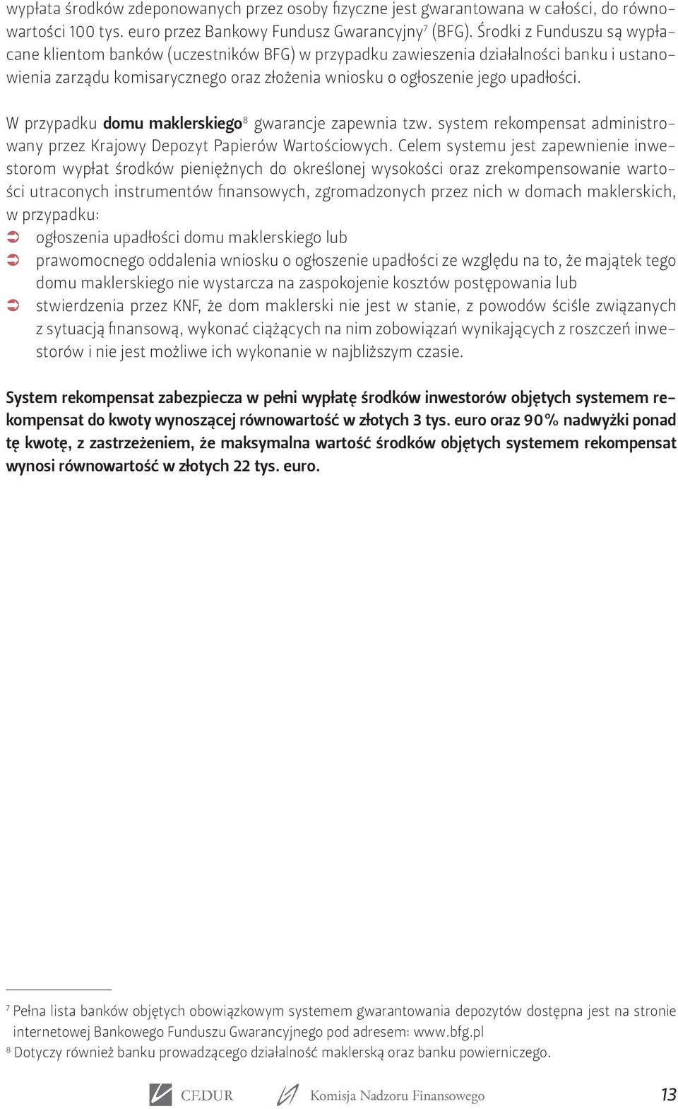 W przypadku domu maklerskiego 8 gwarancje zapewnia tzw. system rekompensat administrowany przez Krajowy Depozyt Papierów Wartościowych.