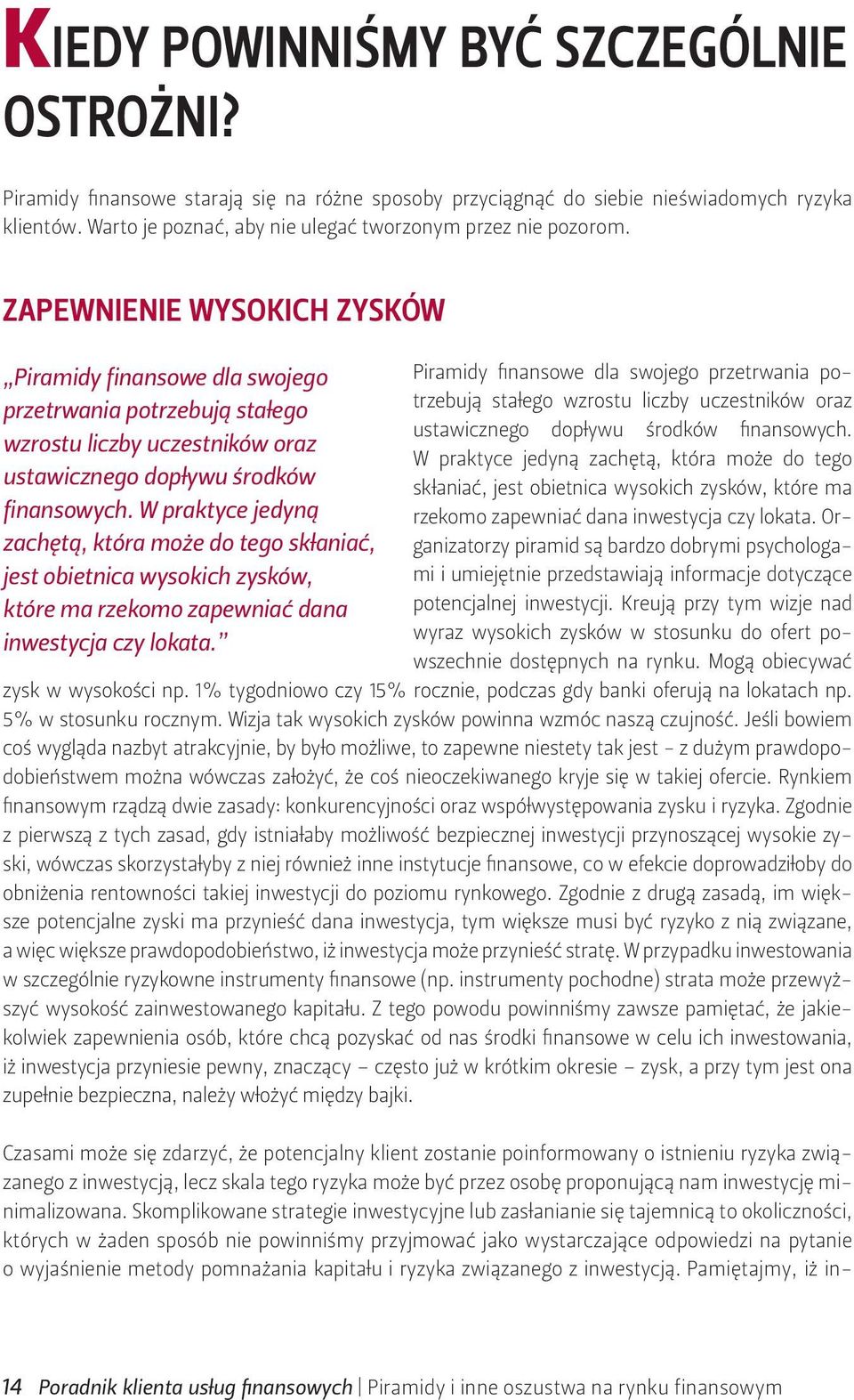 ZAPEWNIENIE WYSOKICH ZYSKÓW Piramidy finansowe dla swojego przetrwania potrzebują stałego wzrostu liczby uczestników oraz ustawicznego dopływu środków finansowych.