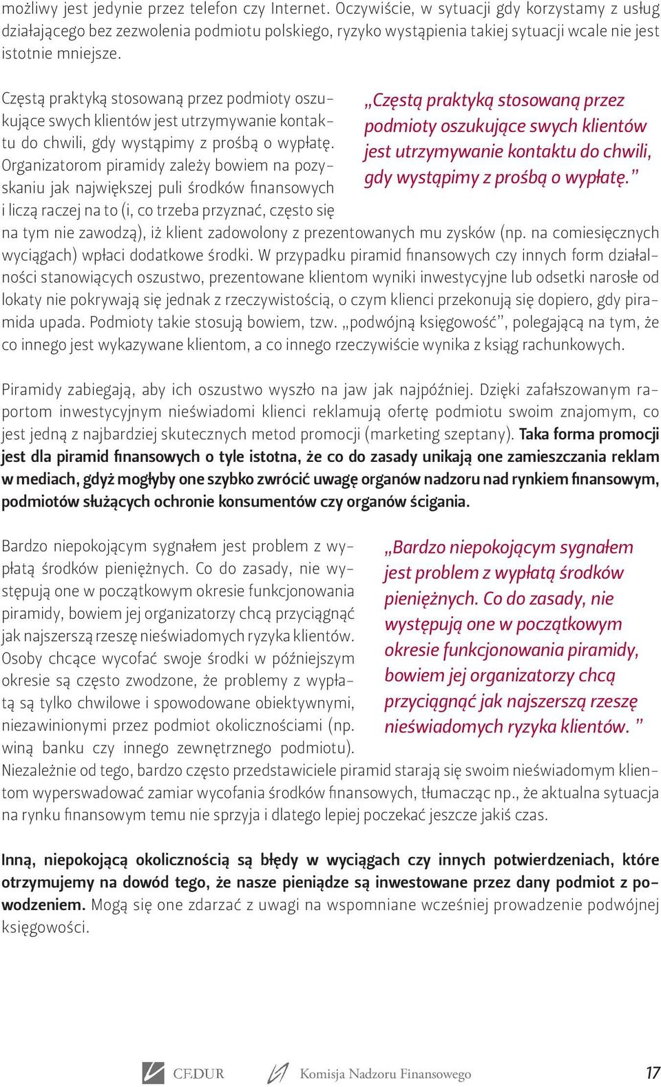 Częstą praktyką stosowaną przez podmioty oszukujące swych klientów jest utrzymywanie kontaktu do chwili, gdy wystąpimy z prośbą o wypłatę.