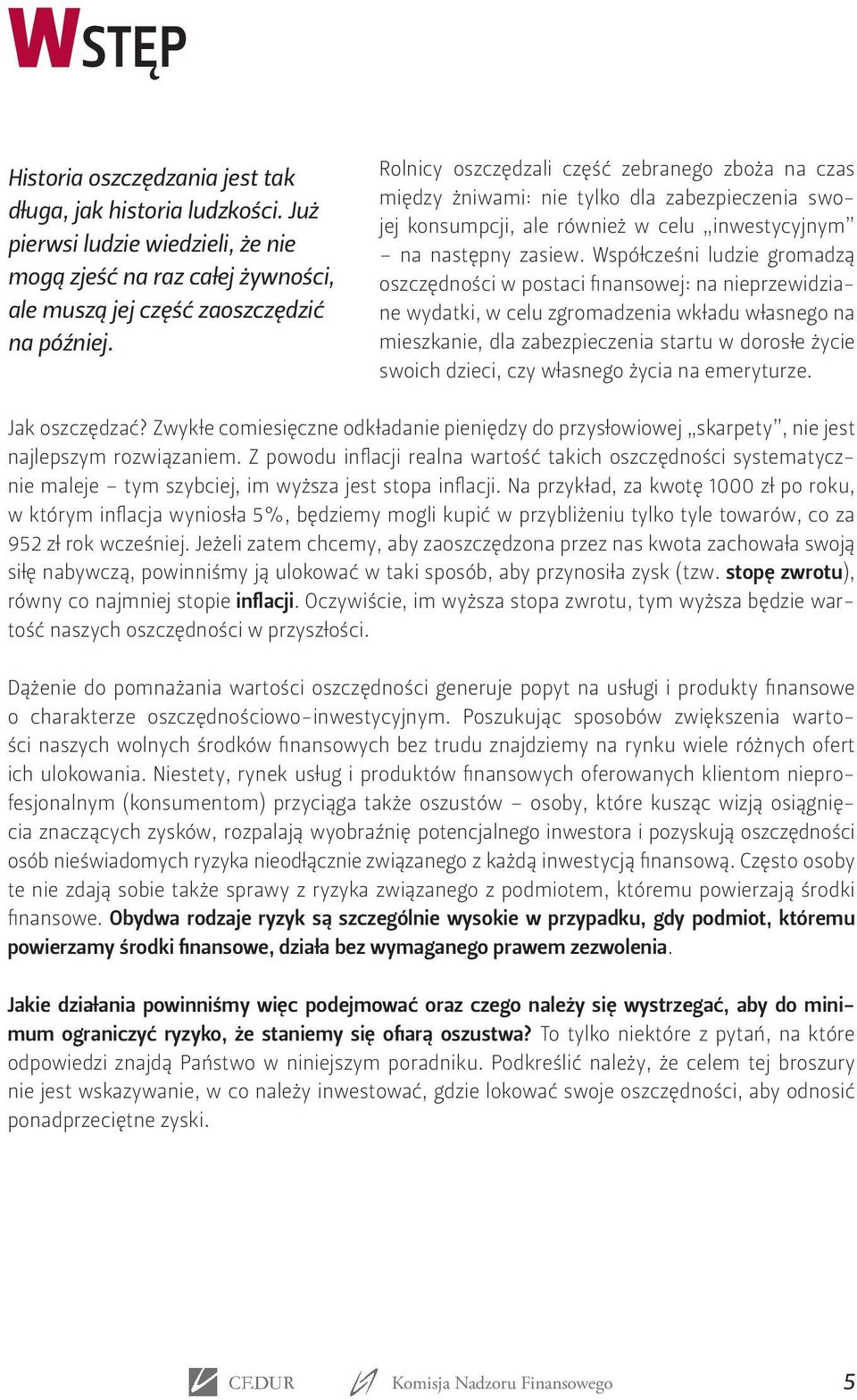 Współcześni ludzie gromadzą oszczędności w postaci finansowej: na nieprzewidziane wydatki, w celu zgromadzenia wkładu własnego na mieszkanie, dla zabezpieczenia startu w dorosłe życie swoich dzieci,