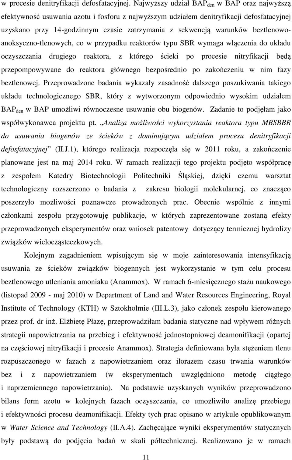 warunków beztlenowoanoksyczno-tlenowych, co w przypadku reaktorów typu SBR wymaga włączenia do układu oczyszczania drugiego reaktora, z którego ścieki po procesie nitryfikacji będą przepompowywane do