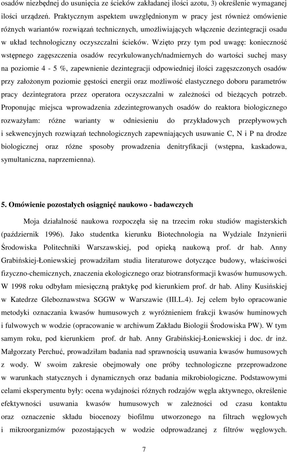 Wzięto przy tym pod uwagę: konieczność wstępnego zagęszczenia osadów recyrkulowanych/nadmiernych do wartości suchej masy na poziomie 4-5 %, zapewnienie dezintegracji odpowiedniej ilości zagęszczonych