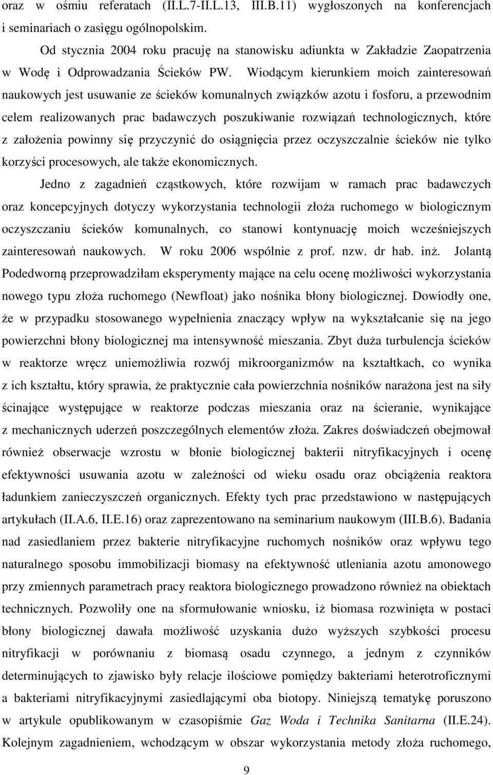 Wiodącym kierunkiem moich zainteresowań naukowych jest usuwanie ze ścieków komunalnych związków azotu i fosforu, a przewodnim celem realizowanych prac badawczych poszukiwanie rozwiązań