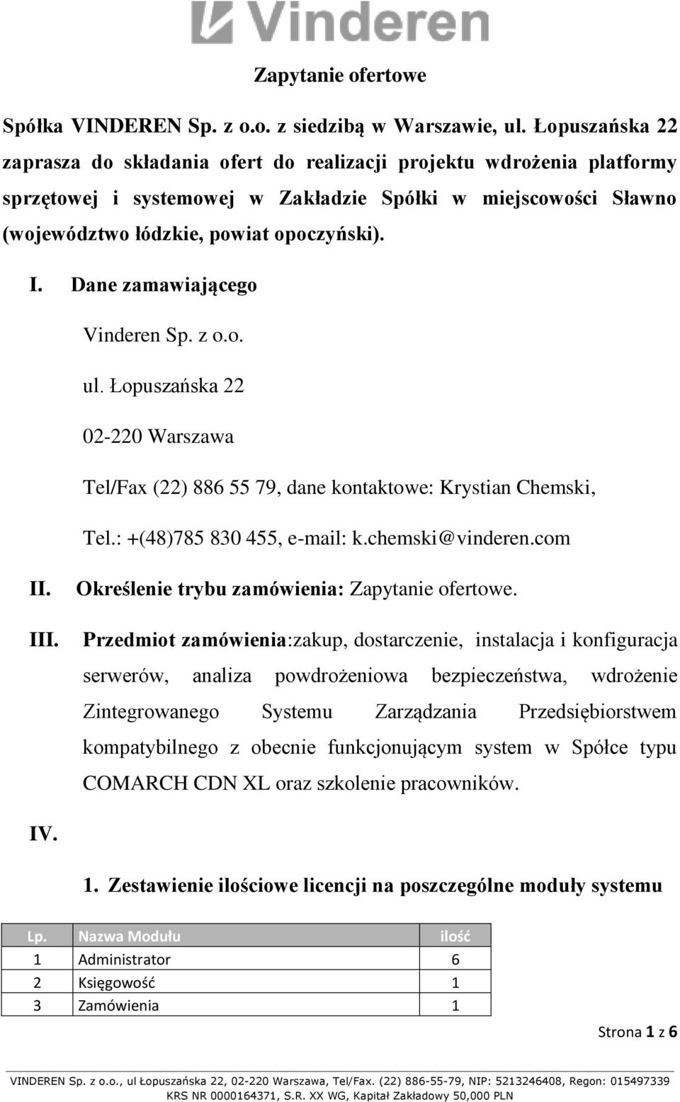 Dane zamawiającego Vinderen Sp. z o.o. ul. Łopuszańska 22 02-220 Warszawa Tel/Fax (22) 886 55 79, dane kontaktowe: Krystian Chemski, Tel.: +(48)785 830 455, e-mail: k.chemski@vinderen.com II. III.