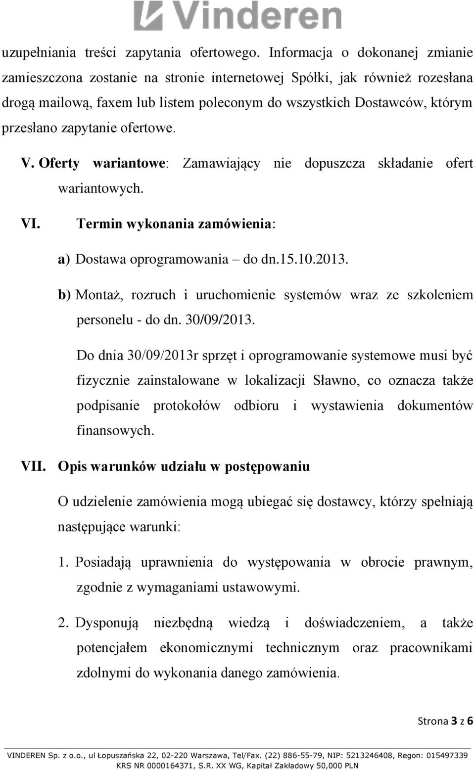 zapytanie ofertowe. V. Oferty wariantowe: Zamawiający nie dopuszcza składanie ofert wariantowych. VI. Termin wykonania zamówienia: a) Dostawa oprogramowania do dn.15.10.2013.