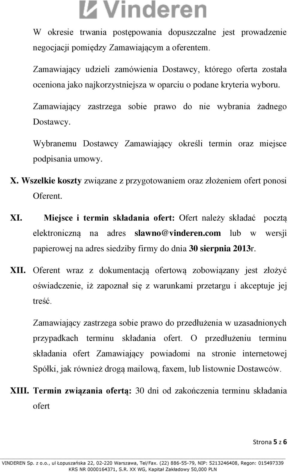 Wybranemu Dostawcy Zamawiający określi termin oraz miejsce podpisania umowy. X. Wszelkie koszty związane z przygotowaniem oraz złożeniem ofert ponosi Oferent. XI.