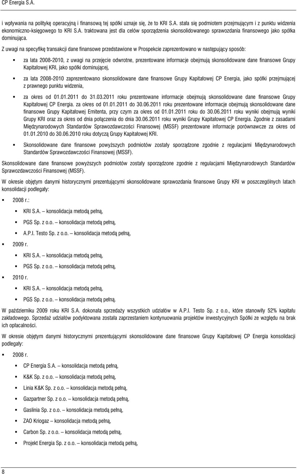 skonsolidowane dane finansowe Grupy Kapitałowej KRI, jako spółki dominującej, za lata 2008-2010 zaprezentowano skonsolidowane dane finansowe Grupy Kapitałowej CP Energia, jako spółki przejmującej z