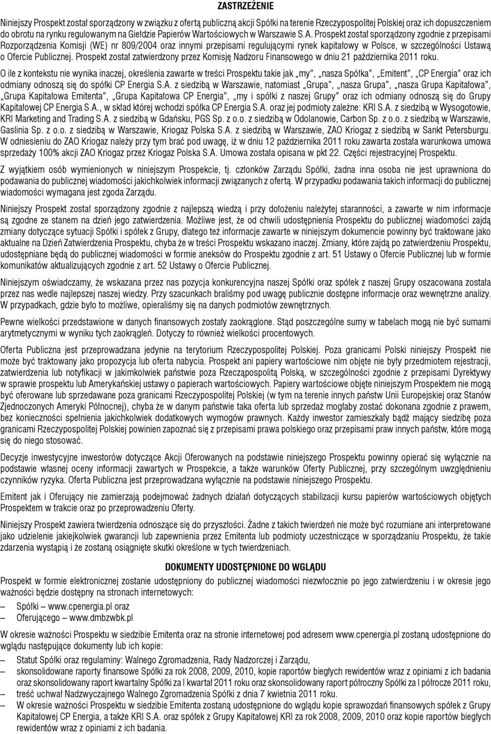 Prospekt został sporządzony zgodnie z przepisami Rozporządzenia Komisji (WE) nr 809/2004 oraz innymi przepisami regulującymi rynek kapitałowy w Polsce, w szczególności Ustawą o Ofercie Publicznej.