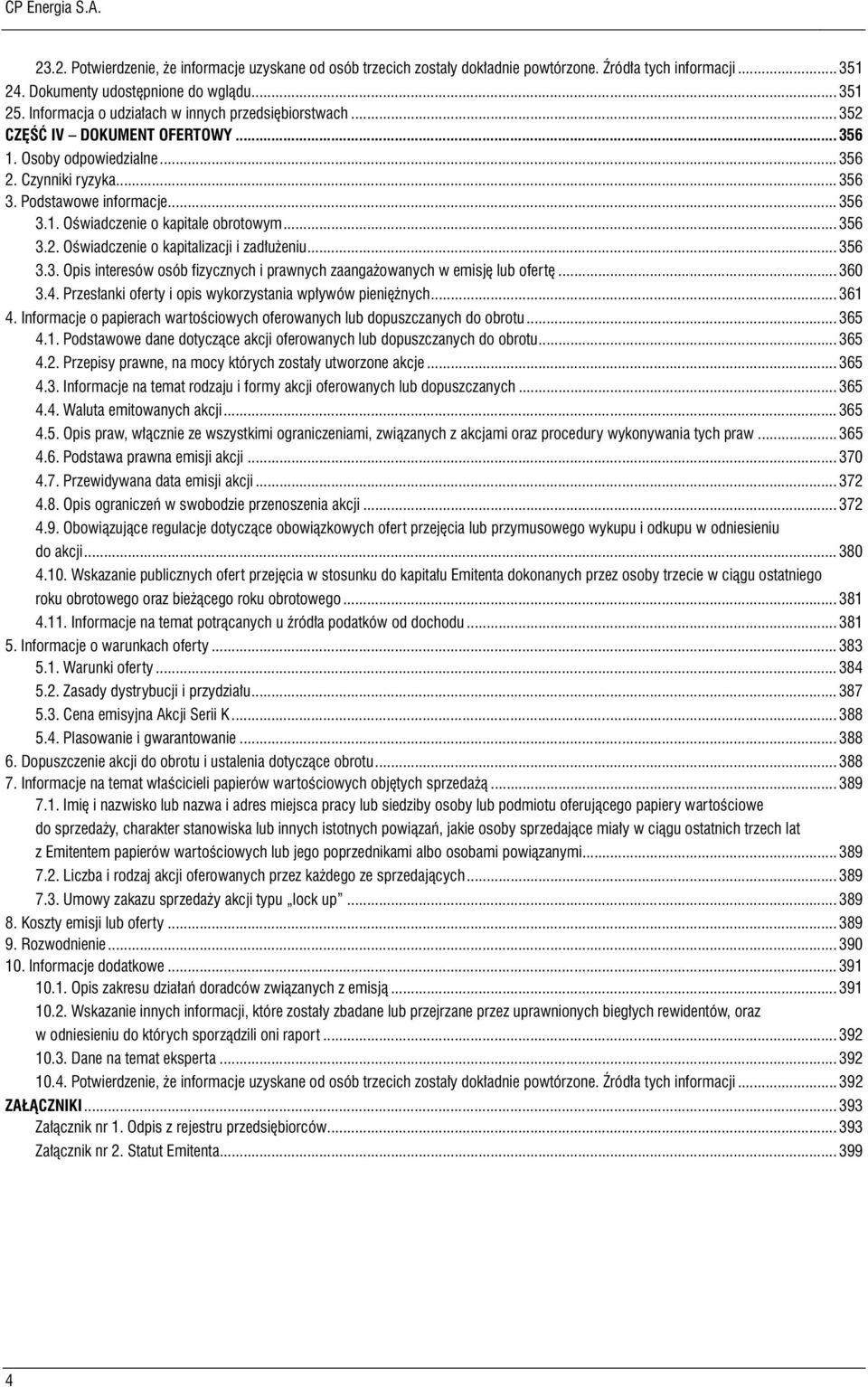 .. 356 3.2. Oświadczenie o kapitalizacji i zadłużeniu... 356 3.3. Opis interesów osób fizycznych i prawnych zaangażowanych w emisję lub ofertę... 360 3.4.