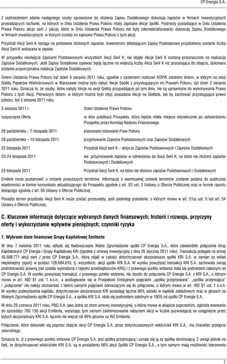 Podmioty posiadające w Dniu Ustalenia Prawa Poboru akcje serii J (akcje, które w Dniu Ustalenia Prawa Poboru nie były zdematerializowane) dokonują Zapisu Dodatkowego w firmach inwestycyjnych, w