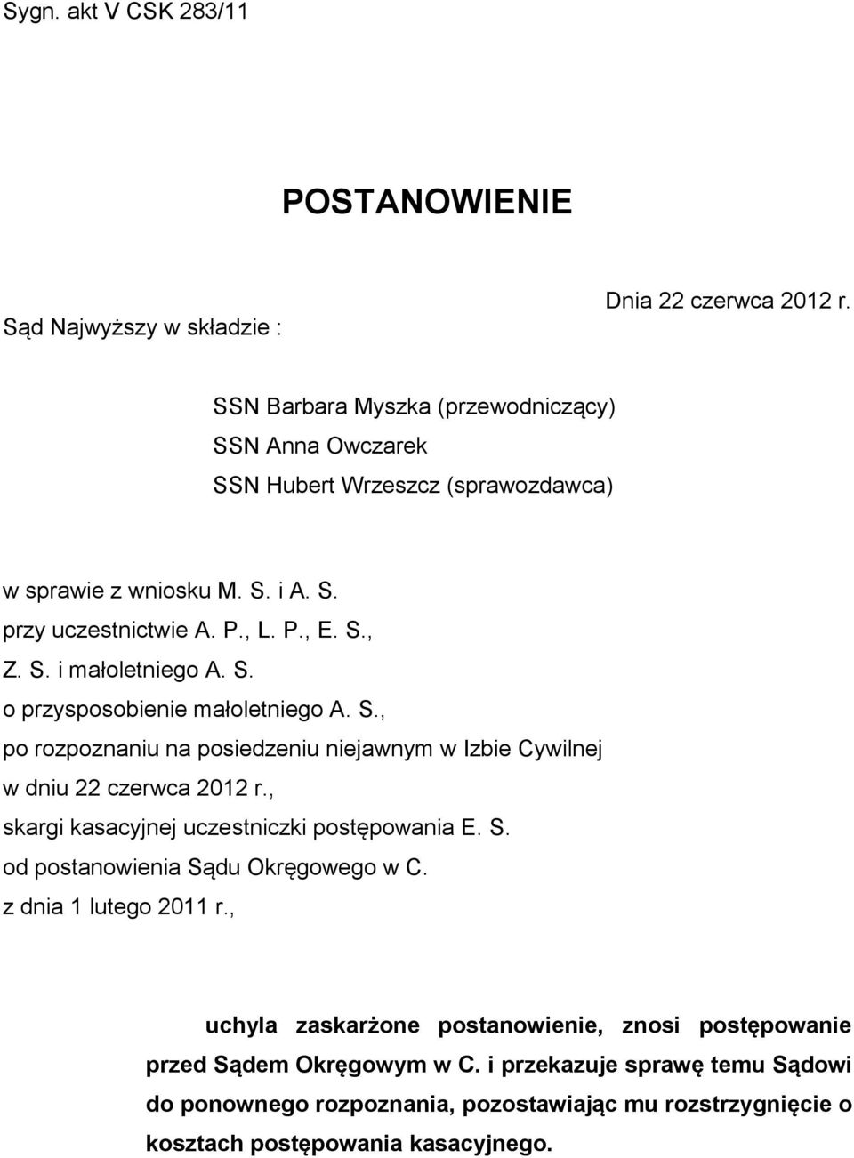 S. o przysposobienie małoletniego A. S., po rozpoznaniu na posiedzeniu niejawnym w Izbie Cywilnej w dniu 22 czerwca 2012 r., skargi kasacyjnej uczestniczki postępowania E. S. od postanowienia Sądu Okręgowego w C.