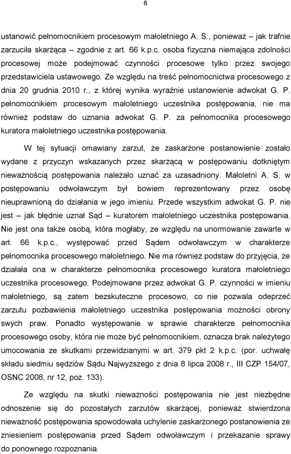 pełnomocnikiem procesowym małoletniego uczestnika postępowania, nie ma również podstaw do uznania adwokat G. P. za pełnomocnika procesowego kuratora małoletniego uczestnika postępowania.