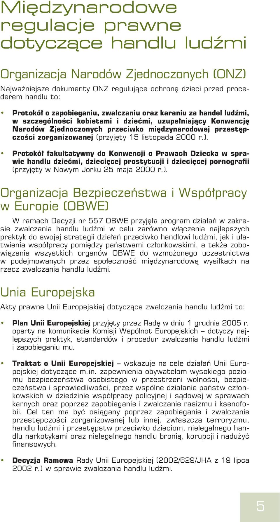 (przyjęty 15 listopada 2000 r.). Protokół fakultatywny do Konwencji o Prawach Dziecka w sprawie handlu dziećmi, dziecięcej prostytucji i dziecięcej pornografii (przyjęty w Nowym Jorku 25 maja 2000 r.