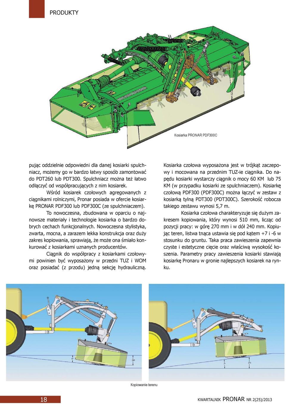 Wśród kosiarek czołowych agregowanych z ciągnikami rolniczymi, Pronar posiada w ofercie kosiarkę PRONAR PDF300 lub PDF300C (ze spulchniaczem).