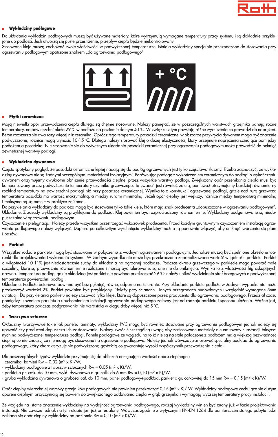 Istnieją wykładziny specjalnie przeznaczone do stosowania przy ogrzewaniu podłogowym opatrzone znakiem do ogrzewania podłogowego Płytki ceramiczne Mają niewielki opór przewodzenia ciepła dlatego są