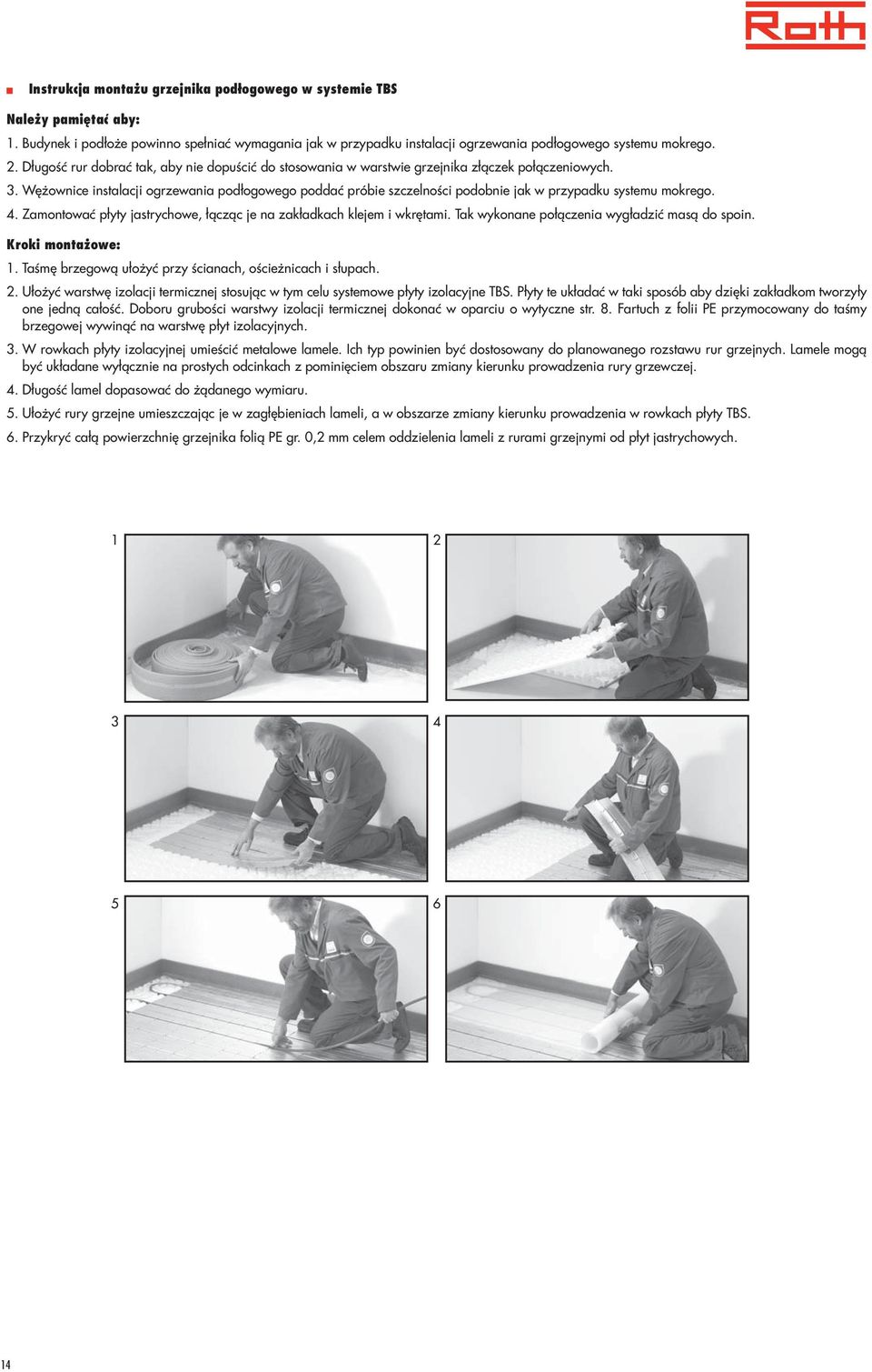 Wężownice instalacji ogrzewania podłogowego poddać próbie szczelności podobnie jak w przypadku systemu mokrego. 4. Zamontować płyty jastrychowe, łącząc je na zakładkach klejem i wkrętami.
