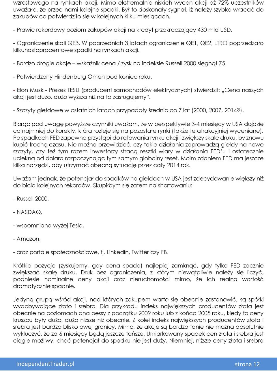 - Ograniczenie skali QE3. W poprzednich 3 latach ograniczenie QE1, QE2, LTRO poprzedzało kilkunastoprocentowe spadki na rynkach akcji.