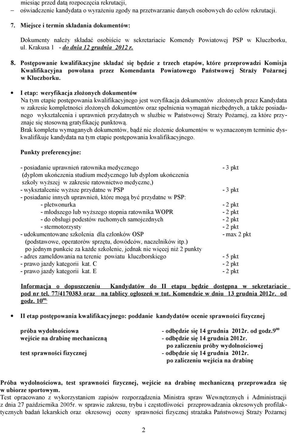 Postępowanie kwalifikacyjne składać się będzie z trzech etapów, które przeprowadzi Komisja Kwalifikacyjna powołana przez Komendanta Powiatowego Państwowej Straży Pożarnej w Kluczborku.