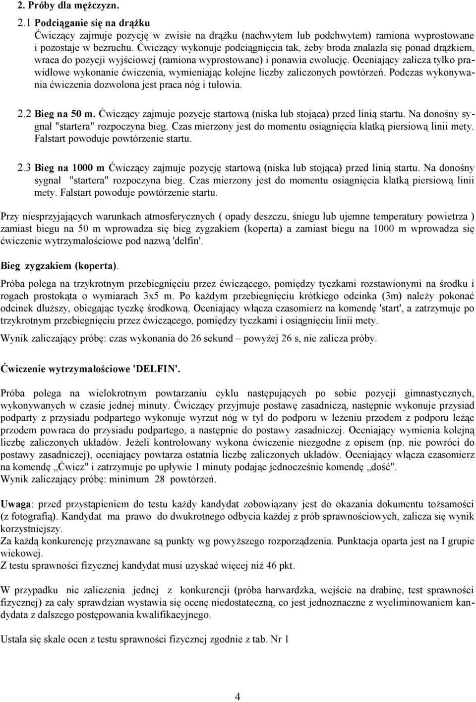 Oceniający zalicza tylko prawidłowe wykonanie ćwiczenia, wymieniając kolejne liczby zaliczonych powtórzeń. Podczas wykonywania ćwiczenia dozwolona jest praca nóg i tułowia. 2.2 Bieg na 50 m.