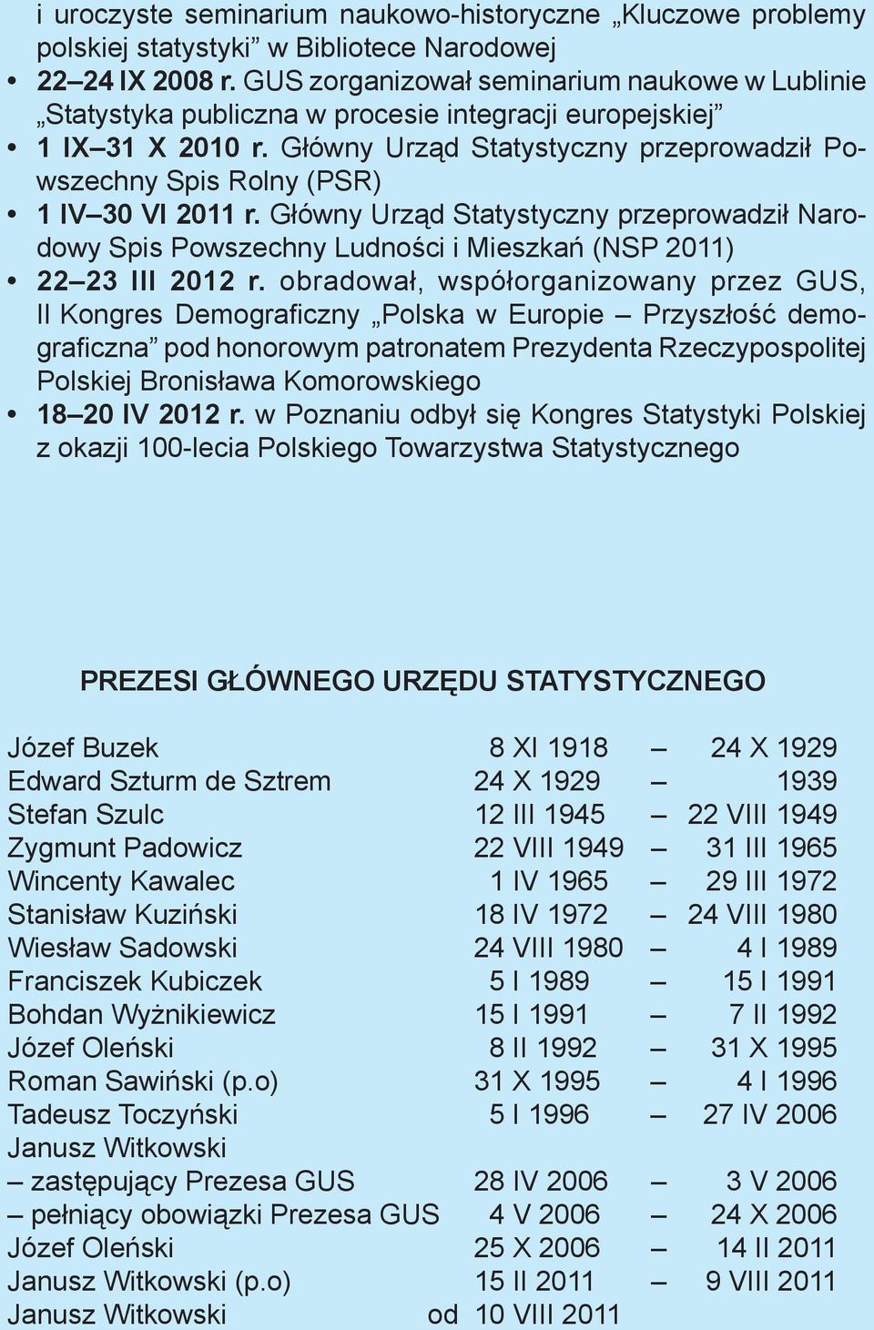 Główny Urząd Statystyczny przeprowadził Powszechny Spis Rolny (PSR) 1 IV 30 VI 2011 r. Główny Urząd Statystyczny przeprowadził Narodowy Spis Powszechny Ludności i Mieszkań (NSP 2011) 22 23 III 2012 r.