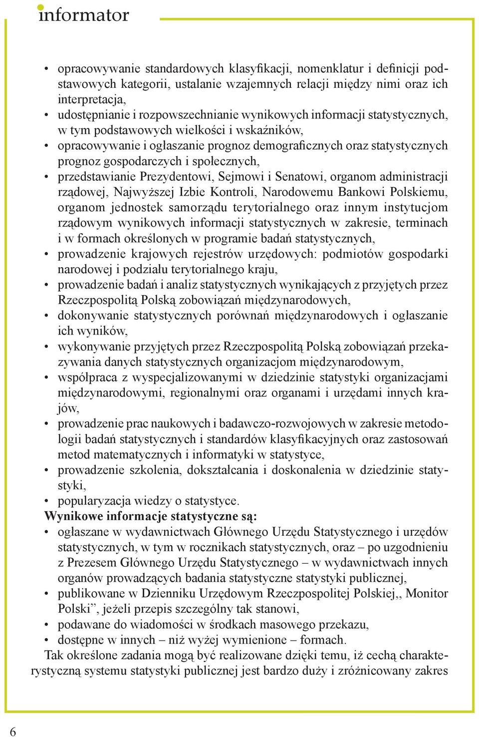 Prezydentowi, Sejmowi i Senatowi, organom administracji rządowej, Najwyższej Izbie Kontroli, Narodowemu Bankowi Polskiemu, organom jednostek samorządu terytorialnego oraz innym instytucjom rządowym