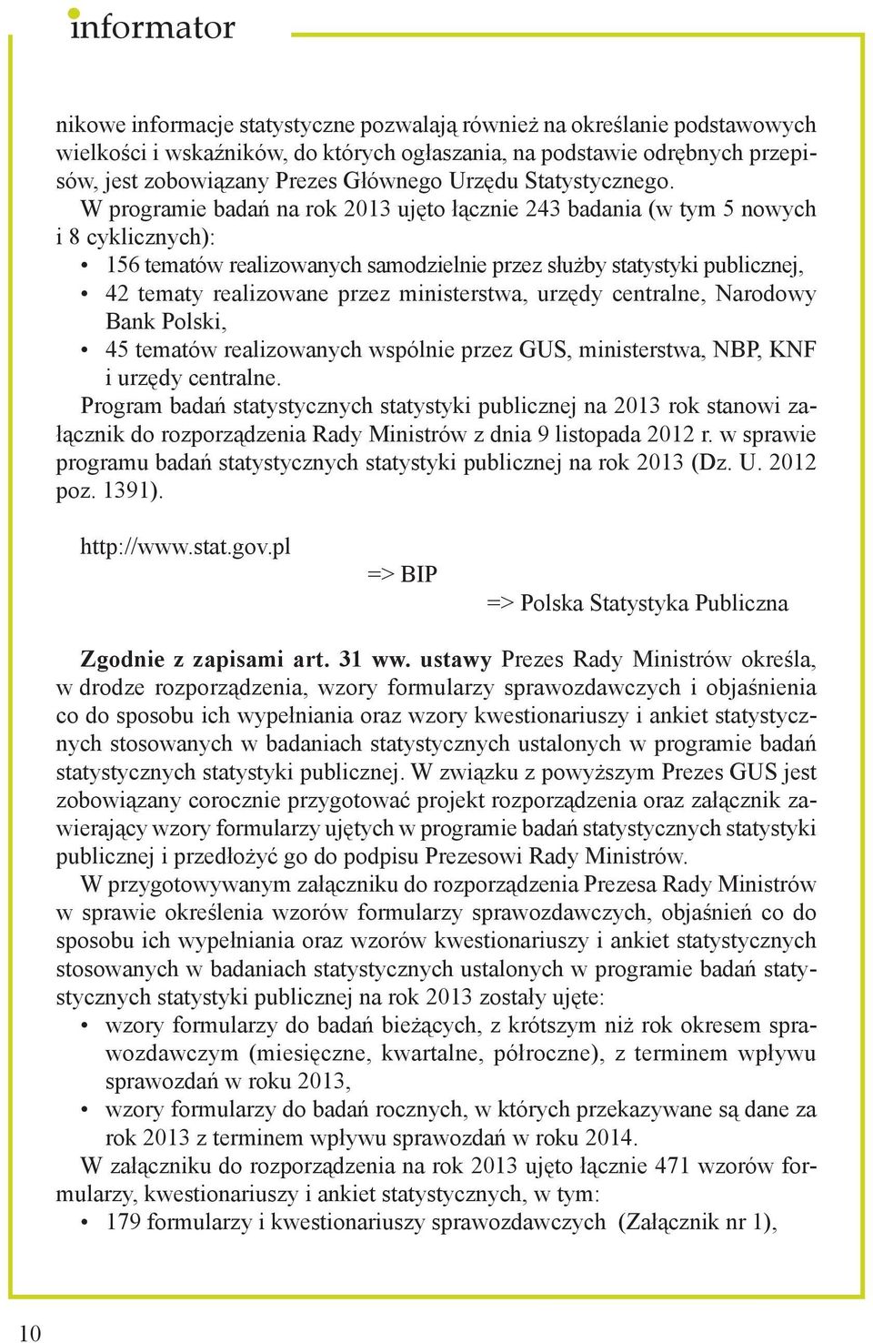 W programie badań na rok 2013 ujęto łącznie 243 badania (w tym 5 nowych i 8 cyklicznych): 156 tematów realizowanych samodzielnie przez służby statystyki publicznej, 42 tematy realizowane przez