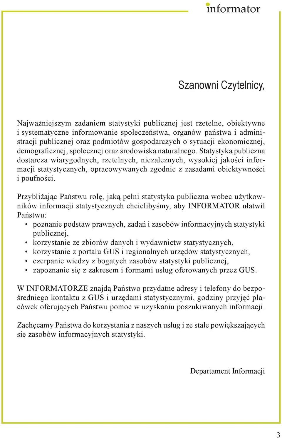 Statystyka publiczna dostarcza wiarygodnych, rzetelnych, niezależnych, wysokiej jakości informacji statystycznych, opracowywanych zgodnie z zasadami obiektywności i poufności.