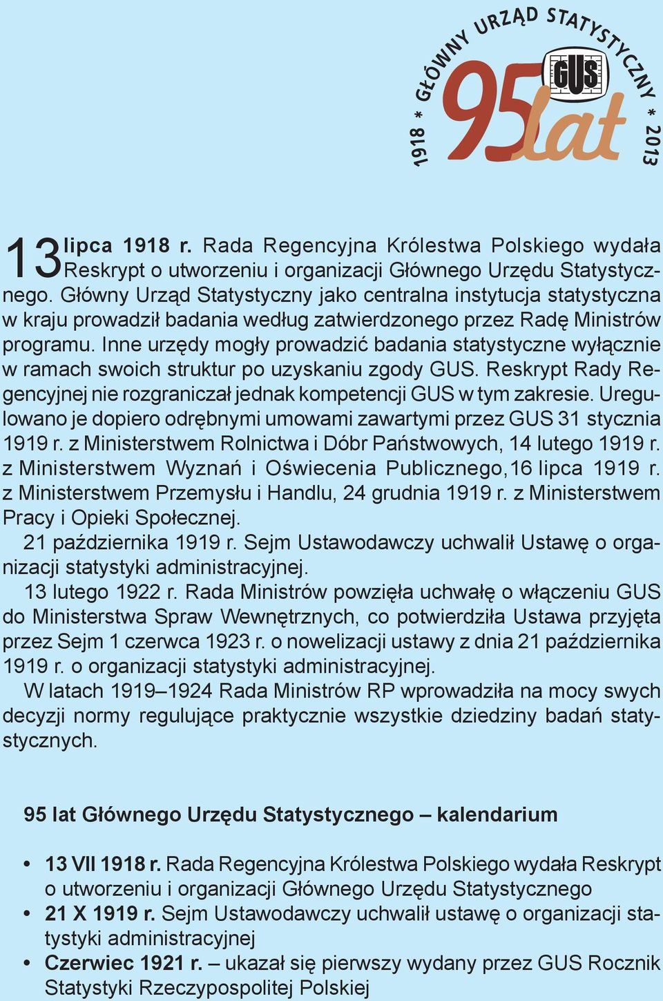 Inne urzędy mogły prowadzić badania statystyczne wyłącznie w ramach swoich struktur po uzyskaniu zgody GUS. Reskrypt Rady Regencyjnej nie rozgraniczał jednak kompetencji GUS w tym zakresie.