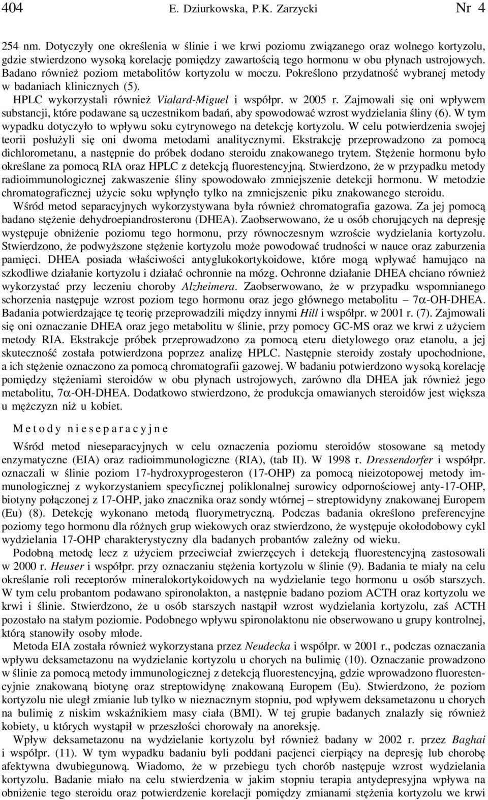 Badano również poziom metabolitów kortyzolu w moczu. Pokreślono przydatność wybranej metody w badaniach klinicznych (5). HPLC wykorzystali również Vialard-Miguel i współpr. w 2005 r.