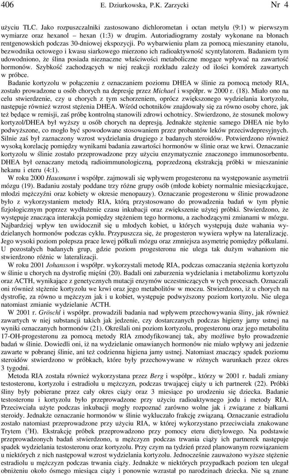 Po wybarwieniu plam za pomocą mieszaniny etanolu, bezwodnika octowego i kwasu siarkowego mierzono ich radioaktywność scyntylatorem.