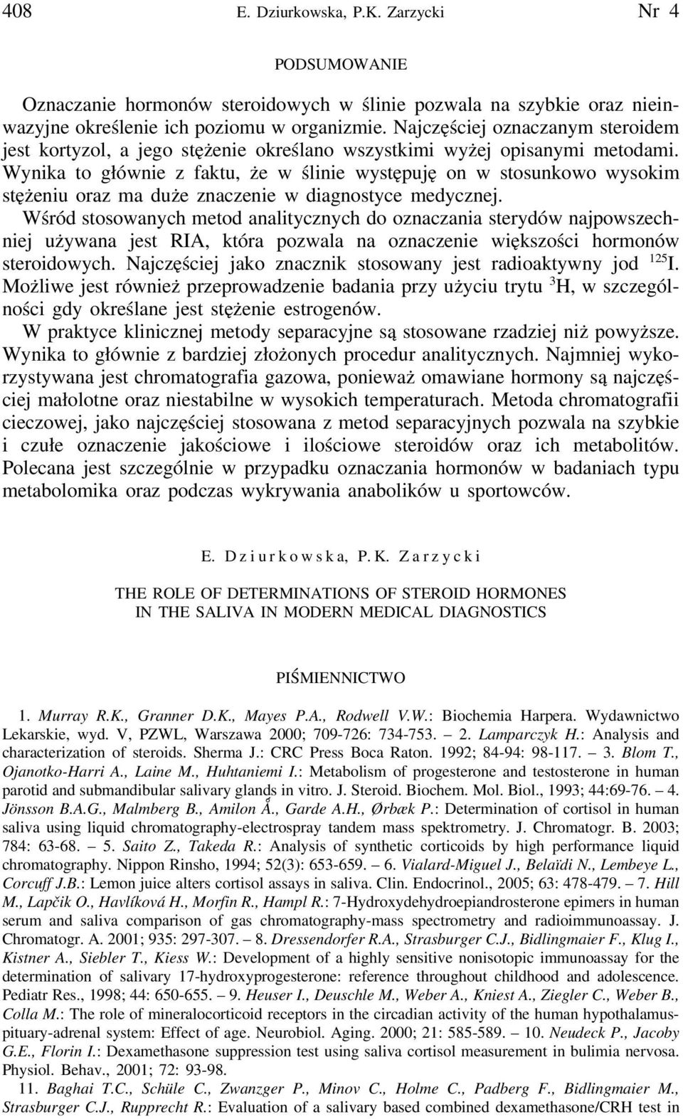 Wynika to głównie z faktu, że w ślinie występuję on w stosunkowo wysokim stężeniu oraz ma duże znaczenie w diagnostyce medycznej.