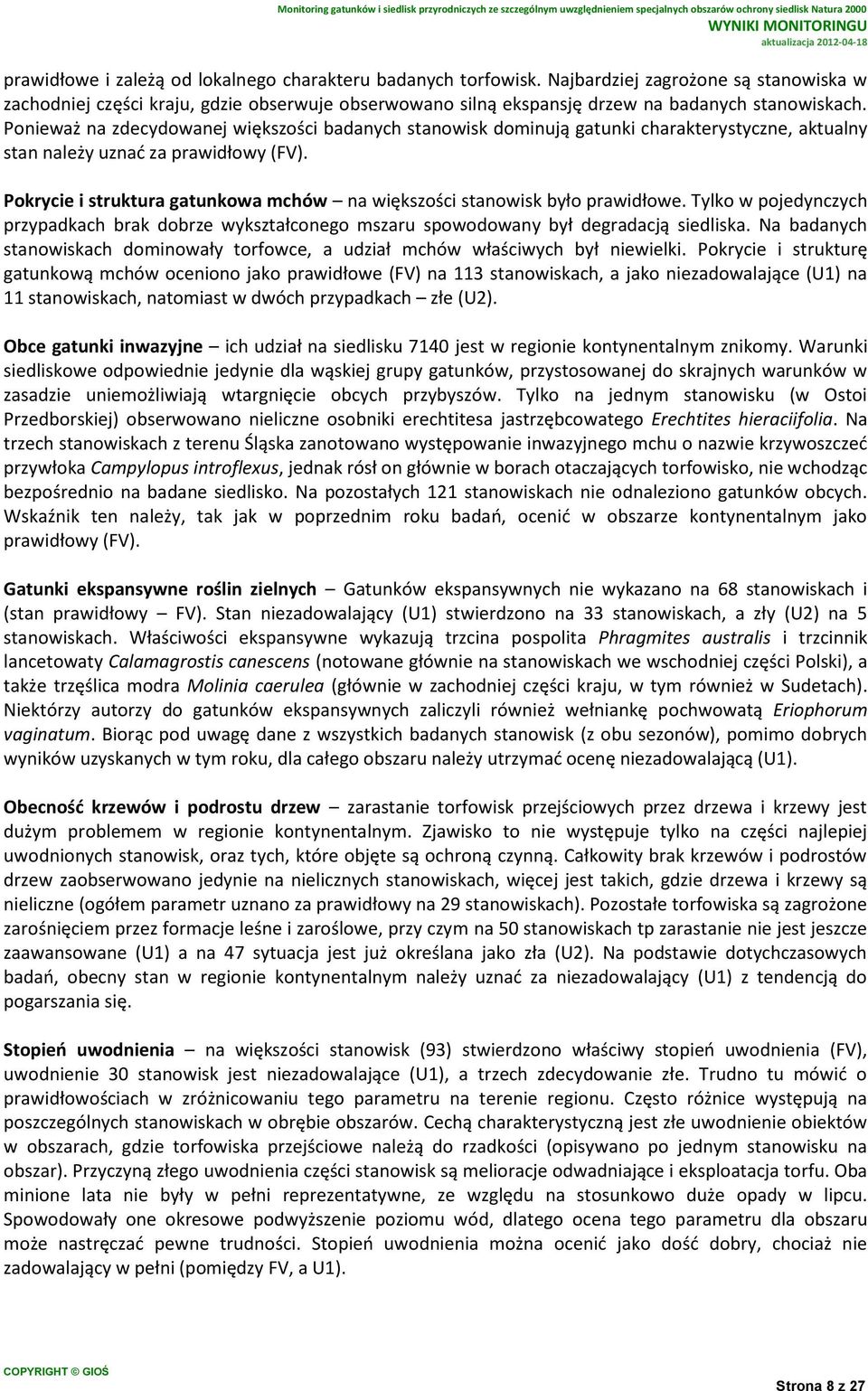 Ponieważ na zdecydowanej większości badanych stanowisk dominują gatunki charakterystyczne, aktualny stan należy uznać za prawidłowy (FV).