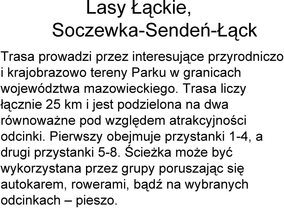 Trasa liczy łącznie 25 km i jest podzielona na dwa równoważne pod względem atrakcyjności odcinki.