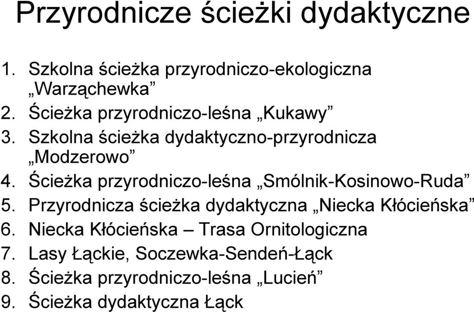 Ścieżka przyrodniczo-leśna Smólnik-Kosinowo-Ruda 5. Przyrodnicza ścieżka dydaktyczna Niecka Kłócieńska 6.