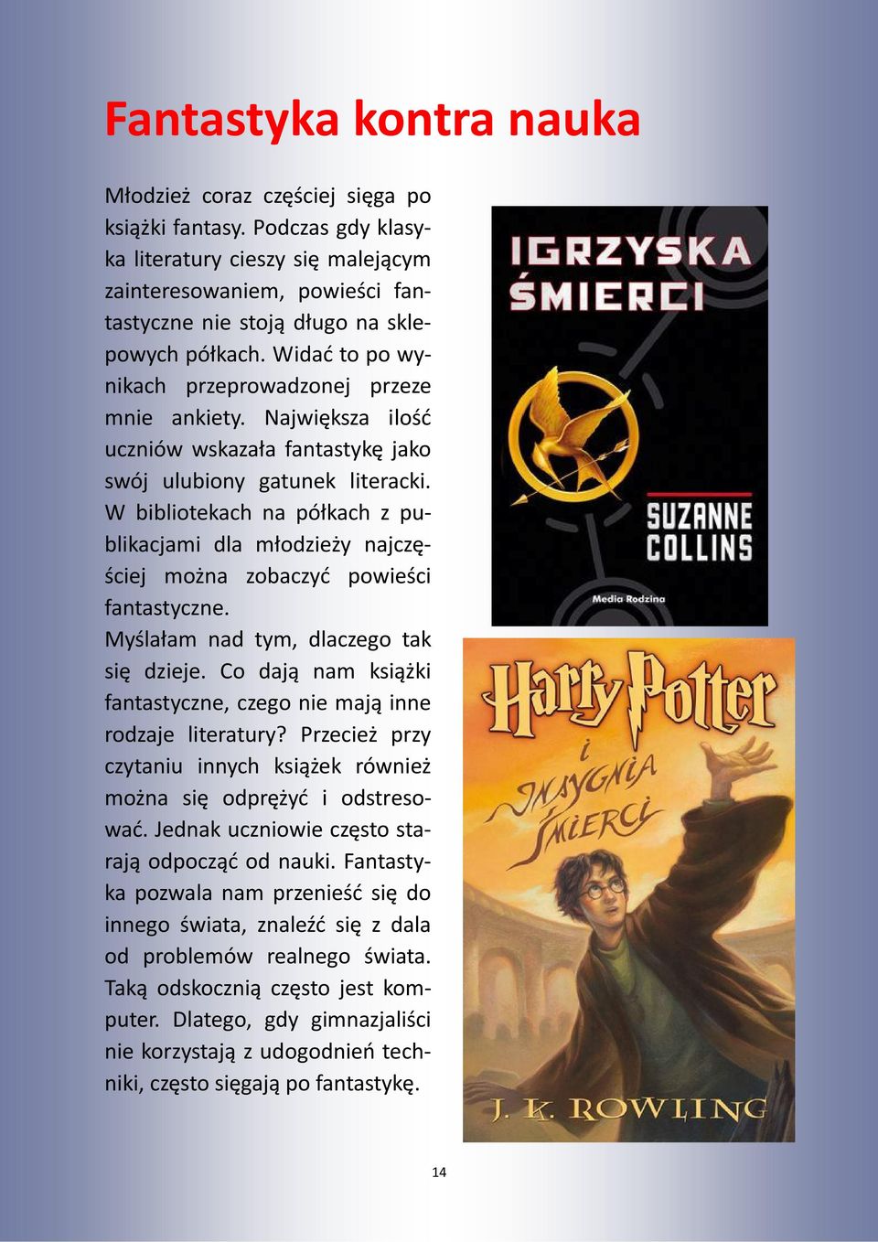 Największa ilość uczniów wskazała fantastykę jako swój ulubiony gatunek literacki. W bibliotekach na półkach z publikacjami dla młodzieży najczęściej można zobaczyć powieści fantastyczne.