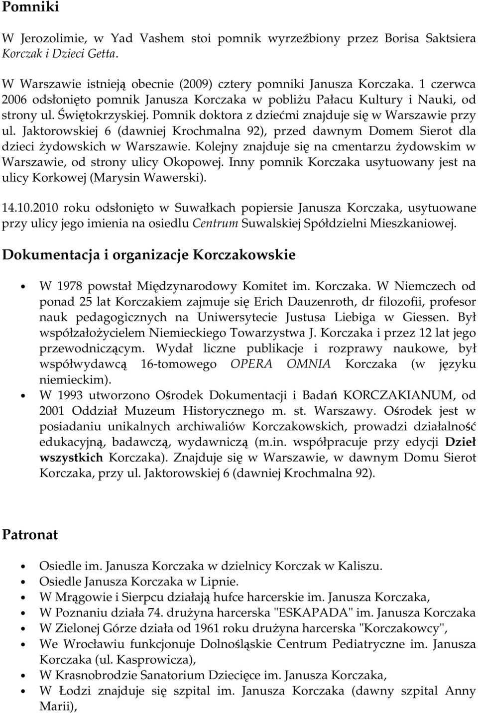 Jaktorowskiej 6 (dawniej Krochmalna 92), przed dawnym Domem Sierot dla dzieci Ŝydowskich w Warszawie. Kolejny znajduje się na cmentarzu Ŝydowskim w Warszawie, od strony ulicy Okopowej.