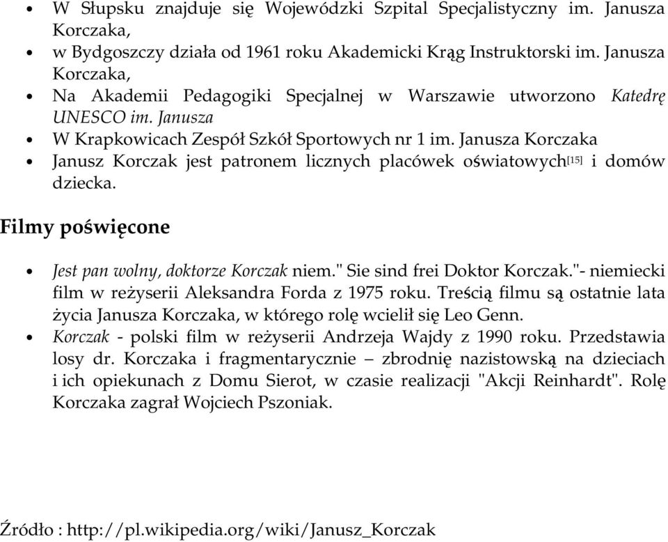 Janusza Korczaka Janusz Korczak jest patronem licznych placówek oświatowych [15] i domów dziecka. Filmy poświęcone Jest pan wolny, doktorze Korczak niem." Sie sind frei Doktor Korczak.