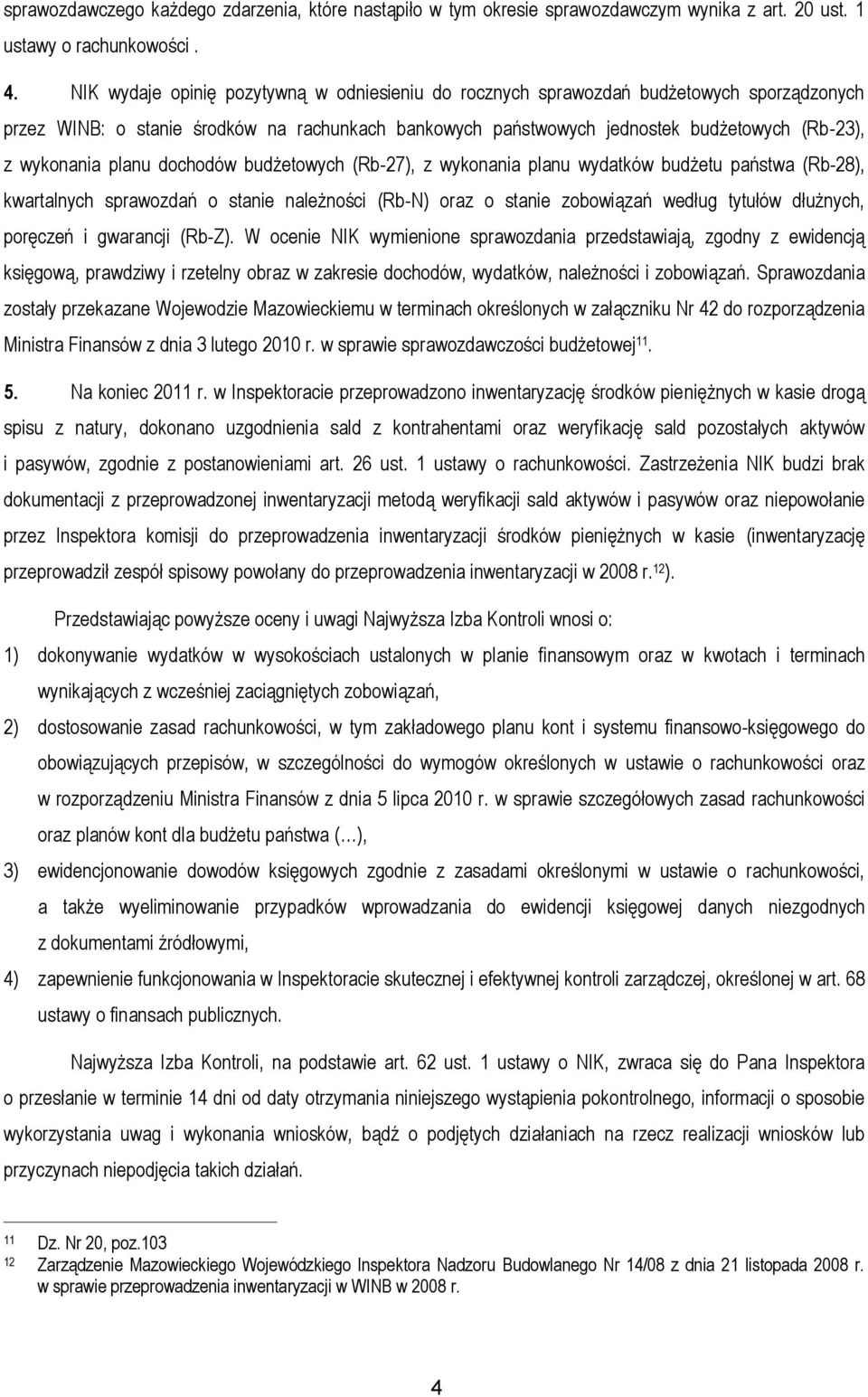 planu dochodów budżetowych (Rb-27), z wykonania planu wydatków budżetu państwa (Rb-28), kwartalnych sprawozdań o stanie należności (Rb-N) oraz o stanie zobowiązań według tytułów dłużnych, poręczeń i